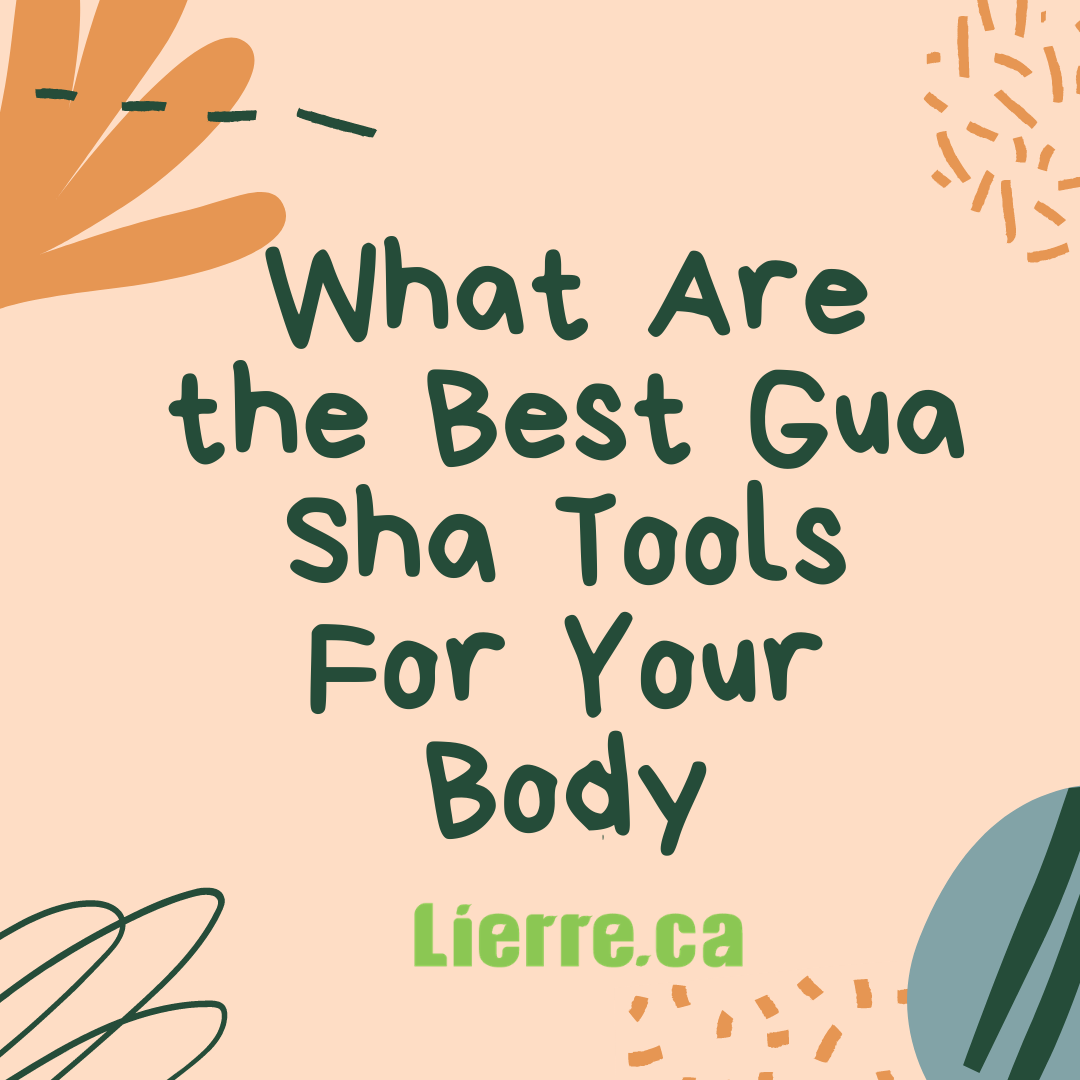 What Are the Best Gua Sha Tools For Your Body