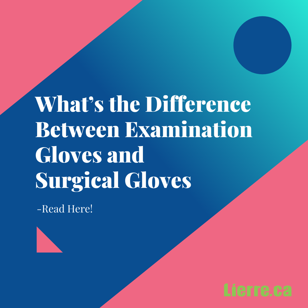 What’s the Difference Between Examination Gloves and Surgical Gloves – read here!